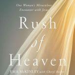 Rush of Heaven One Woman's Miraculous Encounter with Jesus, Ema McKinley