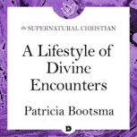 A Lifestyle of Divine Encounters A Feature Teaching From Patricia Bootsma, Patricia Bootsma