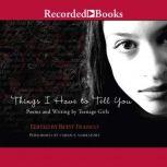 Things I Have to Tell You Poems and Writing by Teenage Girls, Betsy Franco