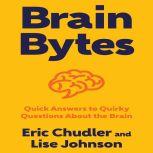 Brain Bytes Quick Answers to Quirky Questions About the Brain, Eric Chudler