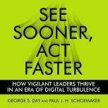 See Sooner, Act Faster How Vigilant Leaders Thrive in an Era of Digital Turbulence, George S. Day