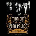 Midnight at the Pera Palace The Birth of Modern Istanbul, Charles King