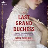 The Last Grand Duchess A Novel of Olga Romanov, Imperial Russia, and Revolution, Bryn Turnbull