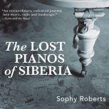 Lost Pianos of Siberia, The, Sophy Roberts