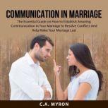 Communication in Marriage The Essent..., C.A. Myron