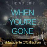 This Dark Town 1 When Youre Gone, Marguerite OCallaghan