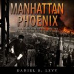 Manhattan Phoenix The Great Fire of 1835 and the Emergence of Modern New York, Daniel S. Levy