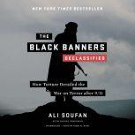 The Black Banners (Declassified) How Torture Derailed the War on Terror after 9/11, Ali H. Soufan