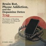 Brain Rot, Phone Addiction, and the D..., Daniel Cross
