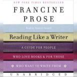 Reading Like a Writer A Guide for People Who Love Books and for Those Who Want to Write Them, Francine Prose