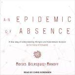 An Epidemic of Absence A New Way of Understanding Allergies and Autoimmune Diseases, Moises Velasquez-Manoff
