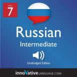 Learn Russian - Level 7: Intermediate Russian, Volume 1 Lessons 1-25, Innovative Language Learning