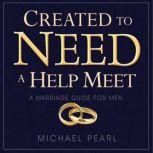 Created to Need a Help Meet A Marriage Guide for Men, Michael Pearl