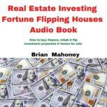 Real Estate Investing Fortune Flipping Houses Audio Book How to Buy, Finance, Rehab & Flip Investment Properties & Homes for Sale, Brian Mahoney