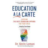 Education a la Carte Choosing the Best Schooling Options for Your Child, Kevin Leman