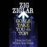 Goals Take You to The Top!, Zig Ziglar