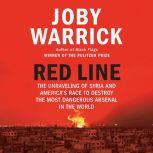 Red Line The Unraveling of Syria and America's Race to Destroy the Most Dangerous Arsenal in the World, Joby Warrick