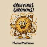 Greetings Chronons, Michael Mathiesen