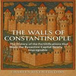 The Walls of Constantinople The Hist..., Charles River Editors