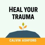 Heal Your Trauma Secrets to Reclaimi..., Calvin Ashford