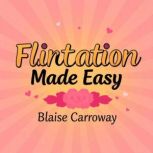 Flirtation Made Easy Secrets to Capt..., Blaise Carroway