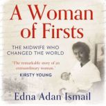 A Woman of Firsts The midwife who built a hospital and changed the world, Edna Adan Ismail