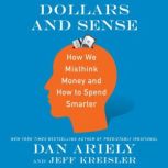 Dollars and Sense How We Misthink Money and How to Spend Smarter, Dr. Dan Ariely