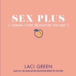 Sex Plus: Learning, Loving, and Enjoying Your Body, Laci Green