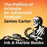 The Politics of Aristotle An Advanced..., James Carter