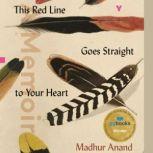 This Red Line Goes Straight to Your H..., Madhur Anand