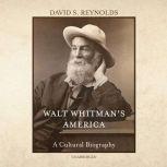 Walt Whitman's America A Cultural Biography, David S. Reynolds