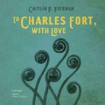 To Charles Fort, with Love, Caitlin R. Kiernan