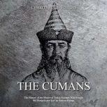 Cumans, The: The History of the Medieval Turkic Nomads Who Fought the Mongols and Rus' in Eastern Europe, Charles River Editors