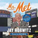Mr. Met How a Sports-Mad Kid from Jersey Became Like Family to Generations of Big Leaguers, Jay Horwitz