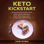 Keto Kickstart: Stimulate Your Keto Diet with a Keto Mindset, Keto Tracking and a 15 Day Keto Meal Plan, Sam Kuma