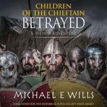 Children of the Chieftain: Betrayed, Michael E Wills