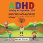 ADHD  Raising an Explosive Child, Olivia I. Thigpen
