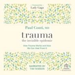 Trauma: The Invisible Epidemic How Trauma Works and How We Can Heal From It, Paul Conti