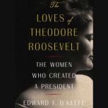 The Loves of Theodore Roosevelt, Edward F. OKeefe