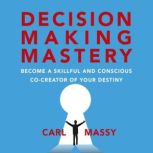 Decision Making Mastery, Carl Massy
