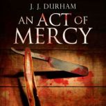 An Act of Mercy, J. J. Durham