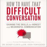 How to Have That Difficult Conversati..., Henry Cloud