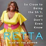 So Close to Being the Sh*t, Y'all Don't Even Know, Retta