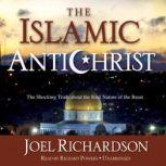The Islamic Antichrist The Shocking Truth about the Real Nature of the Beast, Joel Richardson