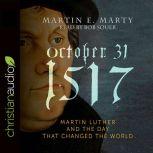 October 31, 1517 Martin Luther and the Day that Changed the World, Martin E. Marty