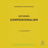 Reformed Confessionalism Blessings o..., D. Blair Smith