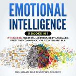 Emotional Intelligence 5 Books in 1: It includes: Anger Management, Body Language, Effective Communication, Stoicism and NLP, Phil Nolan