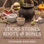 Sticks, Stones, Roots  Bones, Stephanie Rose Bird