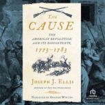 The Cause The American Revolution and its Discontents, 1773-1783, Joseph J. Ellis