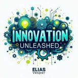 Innovation Unleashed Why Freedom Dri..., Elias Vesper